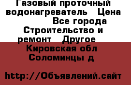 Газовый проточный водонагреватель › Цена ­ 1 800 - Все города Строительство и ремонт » Другое   . Кировская обл.,Соломинцы д.